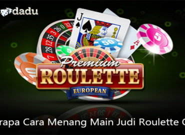 Beberapa Cara Menang Main Judi Roulette Online