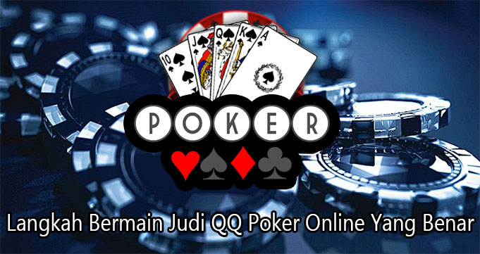 Langkah Bermain Judi QQ Poker Online Yang Benar