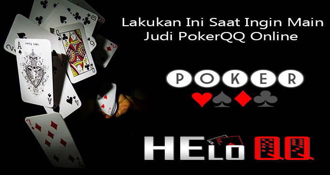 Lakukan Ini Saat Ingin Main Judi PokerQQ Online